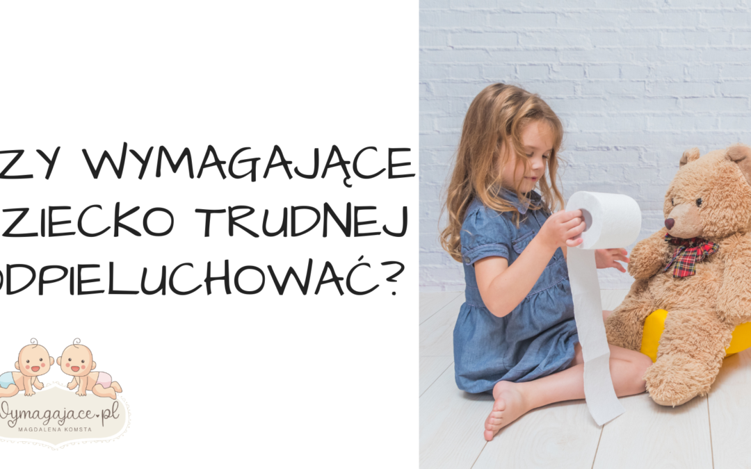 Czy wymagające dziecko trudniej odpieluchować?